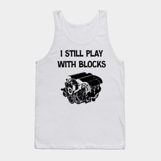 Funny Engine Block Art For Men Dad I Still Play With Blocks Tank Top